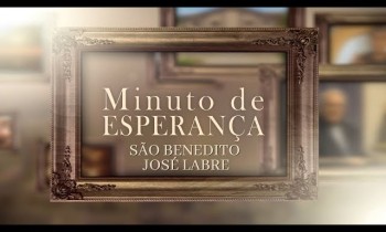 Minuto de esperança - São Benedito José Labre 16/04/2024